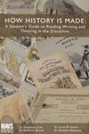 How History is Made: A Student's Guide to Reading, Writing, and Thinking in the Discipline by Stephanie Cole, Kimberly Breuer, Scott Palmer, and Brandon Blakeslee