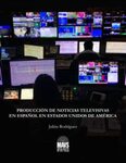 PRODUCCIÓN DE NOTICIAS TELEVISIVAS EN ESPAÑOL EN ESTADOS UNIDOS DE AMÉRICA by Julián Rodríguez